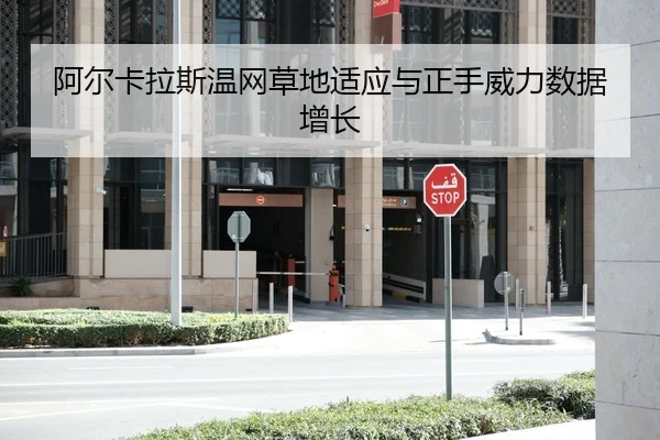 阿尔卡拉斯温网草地适应与正手威力数据增长