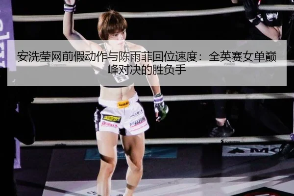 安洗莹网前假动作与陈雨菲回位速度：全英赛女单巅峰对决的胜负手