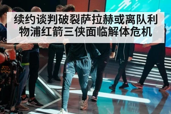 续约谈判破裂萨拉赫或离队利物浦红箭三侠面临解体危机